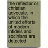 The Reflector Or Christian Advocate, In Which The United Efforts Of Modern Infidels And Socinians Are Detected door Solomon Piggott