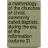 A Martyrology Of The Churches Of Christ, Commonly Called Baptists, During The Era Of The Reformation (Volume 2)