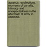 Aqueous Recollections. Moments Of Banality, Intimacy And Unexpectedness In The Aftermath Of Terror In Colombia. door Juan Carlo Orrantia