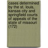 Cases Determined By The St. Louis, Kansas City And Springfield Courts Of Appeals Of The State Of Missouri (172) door Missouri. Courts Of Appeals