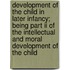 Development Of The Child In Later Infancy; Being Part Ii Of The Intellectual And Moral Development Of The Child
