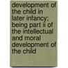 Development Of The Child In Later Infancy; Being Part Ii Of The Intellectual And Moral Development Of The Child door Gabriel Compayre