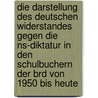 Die Darstellung Des Deutschen Widerstandes Gegen Die Ns-Diktatur In Den Schulbuchern Der Brd Von 1950 Bis Heute door Inga Hüttemann