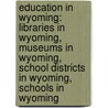 Education In Wyoming: Libraries In Wyoming, Museums In Wyoming, School Districts In Wyoming, Schools In Wyoming by Source Wikipedia