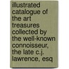 Illustrated Catalogue Of The Art Treasures Collected By The Well-Known Connoisseur, The Late C.J. Lawrence, Esq door Cyrus J. Lawrence