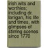 Irish Wits And Worthies; Including Dr. Lanigan, His Life And Times, With Glimpses Of Stirring Scenes Since 1770