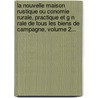 La Nouvelle Maison Rustique Ou Conomie Rurale, Practique Et G N Rale De Tous Les Biens De Campagne, Volume 2... by J. -F. Bastien