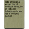 Lists Of Fictional Works: List Of Fictitious Films, List Of Fictional Television Shows, List Of Fictional Games door Source Wikipedia