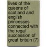 Lives Of The Queens Of Scotland And English Princesses Connected With The Regal Succession Of Great Britain (7) door Agnes Strickland