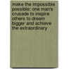 Make The Impossible Possible: One Man's Crusade To Inspire Others To Dream Bigger And Achieve The Extraordinary door Vince Rause