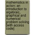 Mathematics In Action: An Introduction To Algebraic, Graphical And Numerical Problem Solving [With Access Code]