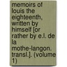 Memoirs Of Louis The Eighteenth, Written By Himself [Or Rather By E.L. De La Mothe-Langon. Transl.]. (Volume 1) door Etienne Lon De La Mothe-Langon