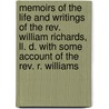 Memoirs Of The Life And Writings Of The Rev. William Richards, Ll. D. With Some Account Of The Rev. R. Williams door John Evans