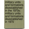 Military Units And Formations Disestablished In The 1970S: Military Units And Formations Disestablished In 1970 door Source Wikipedia