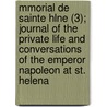 Mmorial De Sainte Hlne (3); Journal Of The Private Life And Conversations Of The Emperor Napoleon At St. Helena door Emmanuel-Auguste-Dieudonne Las Cases