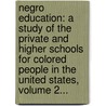Negro Education: A Study Of The Private And Higher Schools For Colored People In The United States, Volume 2... by Phelps-Stokes Fund