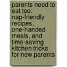 Parents Need To Eat Too: Nap-Friendly Recipes, One-Handed Meals, And Time-Saving Kitchen Tricks For New Parents door Debbie Koenig