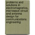 Problems And Solutions In Electromagnetics, Microwave Circuit And Antenna Design For Communications Engineering