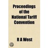 Proceedings Of The National Tariff Convention; Held At The Cooper Institute, New York, November 29 And 30, 1881 by R.A. West