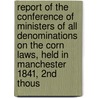 Report Of The Conference Of Ministers Of All Denominations On The Corn Laws, Held In Manchester 1841, 2Nd Thous door Report