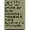 Signs Of The Times, Past, Present, And Future; Comprising A Vindication Of Capital Punishment For Wilful Murder door Lebbeus Armstrong
