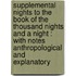 Supplemental Nights To The Book Of The Thousand Nights And A Night : With Notes Anthropological And Explanatory