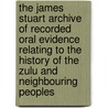 The James Stuart Archive Of Recorded Oral Evidence Relating To The History Of The Zulu And Neighbouring Peoples door James Stuart