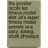 The Jennifer Nicole Lee Fitness Model Diet: Jnl's Super Fitness Model Secrets To A Sexy, Strong, Sleek Physique