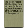 The Life Of Robert Stephenson, F.R.S. Etc. Etc (Volume 1); Late President Of The Institution Of Civil Engineers by John Cordy Jefferson