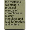 The Mistakes We Make; A Practical Manual Of Corrections In History, Language, And Fact, For Readers And Writers door Nathan Haskell Dole