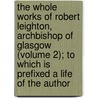 The Whole Works Of Robert Leighton, Archbishop Of Glasgow (Volume 2); To Which Is Prefixed A Life Of The Author door Robert Leighton