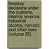 Treasury Decisions Under The Customs, Internal Revenue, Industrial Alcohol, Narcotic And Other Laws (Volume 39)