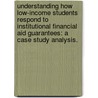 Understanding How Low-Income Students Respond To Institutional Financial Aid Guarantees: A Case Study Analysis. by Jodi H. Buyyounouski