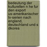 Bedeutung Der Kulturellen N He Fur Den Export Us-Amerikanischer Tv-Serien Nach England, Deutschland Und S Dkorea door Katrin Schmidt