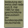 Bedeutung Der Weizs Cker-Rede Vom 8. Mai 1985 Fur Das Geschichtliche Bewusstsein Der Bundesrepublik Deutschlands by Bj rn Richter