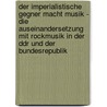 Der Imperialistische Gegner Macht Musik - Die Auseinandersetzung Mit Rockmusik In Der Ddr Und Der Bundesrepublik door Daniel Daimer