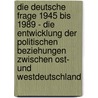 Die Deutsche Frage 1945 Bis 1989 - Die Entwicklung Der Politischen Beziehungen Zwischen Ost- Und Westdeutschland door Andy Schalm
