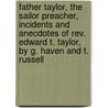 Father Taylor, The Sailor Preacher, Incidents And Anecdotes Of Rev. Edward T. Taylor, By G. Haven And T. Russell by Gilbert Haven