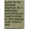 Guitar For The Absolute Beginner, Bk 1: Absolutely Everything You Need To Know To Start Playing Now!, Book & Dvd by Susan Mazer