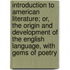 Introduction To American Literature; Or, The Origin And Development Of The English Language, With Gems Of Poetry by E.L. Rice