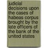 Judicial Decisions Upon The Cases Of Habeas Corpus Brought By The Late Officers Of The Bank Of The United States