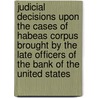 Judicial Decisions Upon The Cases Of Habeas Corpus Brought By The Late Officers Of The Bank Of The United States door Nicholas Biddle