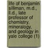 Life Of Benjamin Silliman, M.D., Ll.D., Late Professor Of Chemistry, Mineralogy, And Geology In Yale College (1)