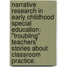 Narrative Research In Early Childhood Special Education: "Troubling" Teachers' Stories About Classroom Practice. door Ann Esposito Vivona