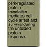 Perk-Regulated Protein Translation Mediates Cell Cycle Arrest And Survival During The Unfolded Protein Response. by Robert B. Hamanaka