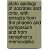 Plato Apology of Socrates and Crito, with Extracts from the Phaedo and Symposium and from Xenophon's Memorabilia door Plato Plato