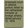 Proposed Court Of Arbitral Justice; Letter To The Netherland Minister Of Foreign Affairs, Dated January 12, 1914 door James Brown Scott