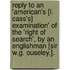 Reply To An 'American's [L. Cass's] Examination' Of The 'Right Of Search', By An Englishman [Sir W.G. Ouseley.].
