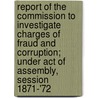 Report Of The Commission To Investigate Charges Of Fraud And Corruption; Under Act Of Assembly, Session 1871-'72 door North Carolina Fraud Commission