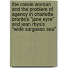 The Creole Woman And The Problem Of Agency In Charlotte Bronte's "Jane Eyre" And Jean Rhys's "Wide Sargasso Sea" by Rositsa Kronast